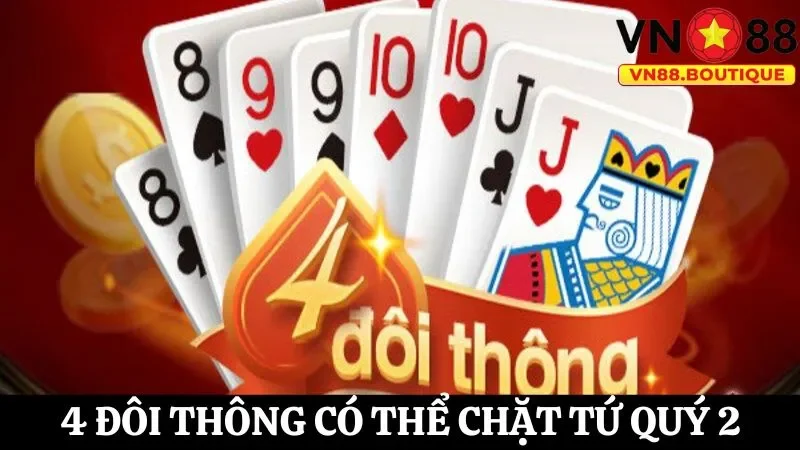 4 đôi thông chặt được gì? Chi tiết cách chơi 4 đôi thông