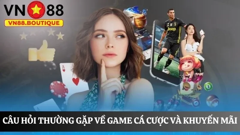 Giải đáp top câu hỏi về game cá cược và khuyến mãi