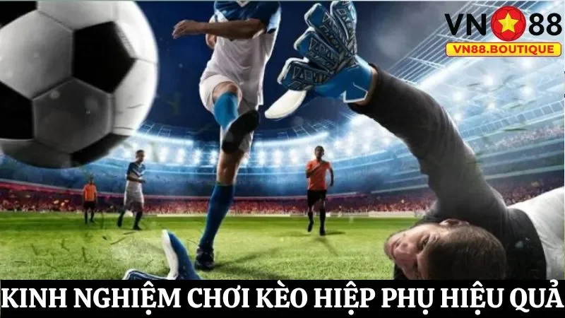 Kinh nghiệm chơi kèo hiệp đấu phụ hốt thưởng dễ dàng