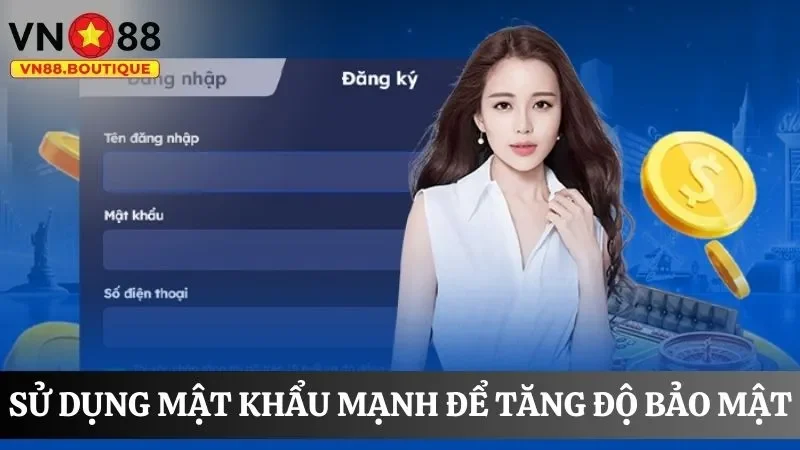 Sử dụng mật khẩu mạnh để tăng độ bảo mật cho tài khoản
